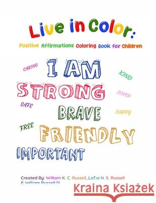 Live in Color: Positive Affirmations Coloring book for children William K C Russell, Latia N S Russell, William Russell 9781954608078 Ties That Bind Publishing