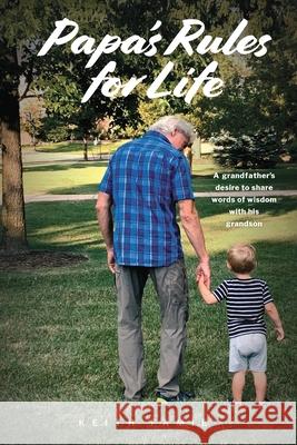 Papa's Rules for Life: A Grandfather's Desire to Share Words of Wisdom with His Grandson Keith Famie 9781954786240 Mission Point Press