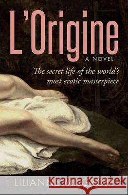 L'Origine: The Secret Life of the World's Most Erotic Masterpiece Lilianne Milgrom 9781954854147