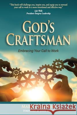 God's Craftsman: Embracing Your Call to Work Mark Chapman, John Bevere 9781954966161 Emerge Publishing Group, LLC