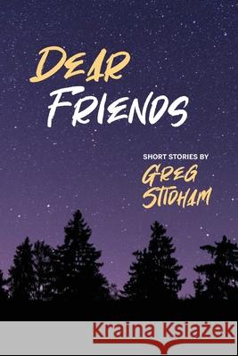 Dear Friends: Short Stories By Greg Stidham Greg Stidham Sullivan Alexander Anna J. Perlich 9781955088145