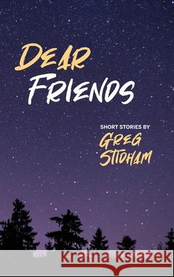 Dear Friends: Short Stories By Greg Stidham Greg Stidham Sullivan Alexander Anna J. Perlich 9781955088152