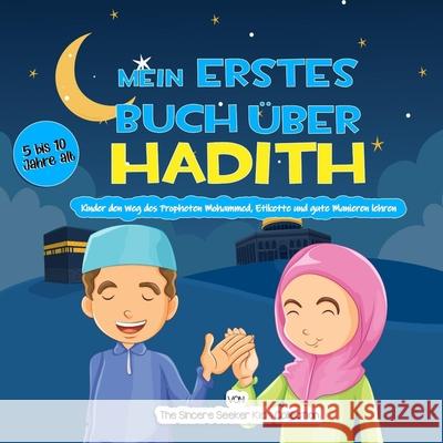 Mein erstes Buch über Hadith: Kinder den Weg des Propheten Mohammed, Etikette und gute Manieren lehren The Sincere Seeker Collection 9781955262378 Sincere Seeker