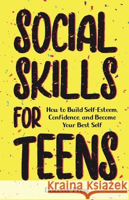 Social Skills for Teens: How to Build Self-Esteem, Confidence, and Become Your Best Self Discover Press 9781955423311 Gtm Press LLC