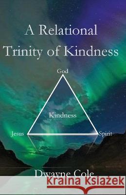 A Relational Trinity of Kindness Dwayne Cole 9781955581561 Parson's Porch