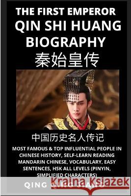Qin Shi Huang Biography: Most Famous & Top Influential People in Chinese History, Self-Learn Reading Mandarin Chinese, Vocabulary, Easy Sentences, HSK All Levels (Pinyin, Simplified Characters) Qing Qing Jiang 9781955647793