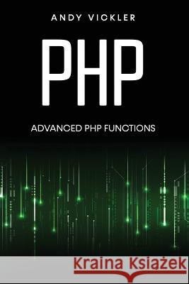 PHP: Advanced PHP functions Andy Vickler   9781955786713 Ladoo Publishing LLC