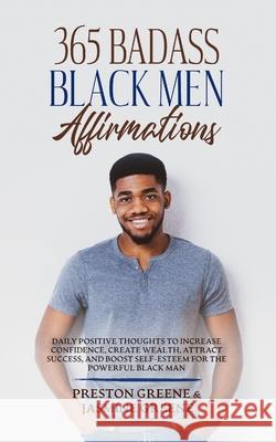 365 Badass Black Men Affirmations: Daily Positive Thoughts to Increase Confidence, Create Wealth, Attract Success, and Boost Self-Esteem for the Power Preston Greene Jasmine Greene 9781955865050