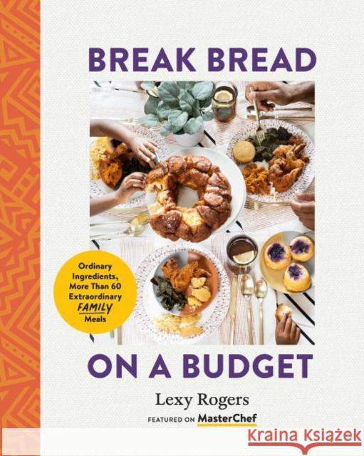 Break Bread on a Budget: Ordinary Ingredients, Extraordinary Meals Rogers, Lexy 9781955905237 Row House Publishing