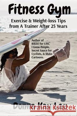 Fitness Gym: Exercise & Weight-loss Tips from A Trainer After 25 Years Donna Kay Lau 9781956022001 Donna Kay Lau Studios Art Is On! in Produckti