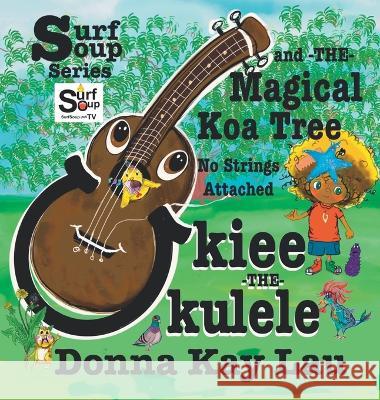 Ukiee -THE- Ukulele: The Magical Koa Tree No Strings Attached Donna Kay Lau Donna Kay Lau Donna Kay Lau 9781956022308 Donna Kay Lau Studios Art Is On! in Produckti