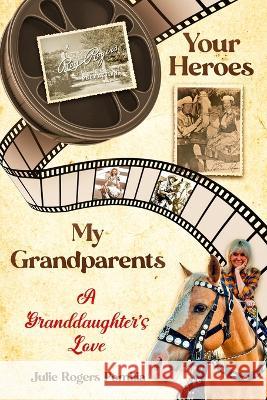 Your Heroes, My Grandparents: A Granddaughter's Love Julie Rogers Pomilia 9781956216110