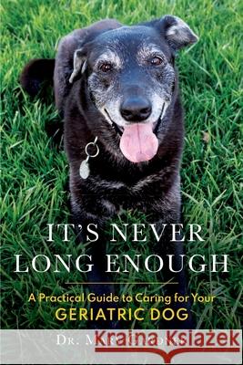 It's never long enough: A practical guide to caring for your geriatric (senior) dog Gardner, Mary 9781956343014