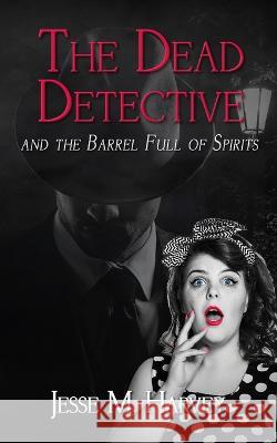 The Dead Detective and The Barrel Full of Spirits Jesse M. Harvey 9781956344103 Mighty Mama Mouse
