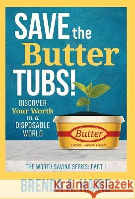 Save the Butter Tubs!: Discover Your Worth in a Disposable World Brenda a. Haire Melissa Radke 9781956673067 Worthy Press
