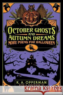 October Ghosts and Autumn Dreams: More Poems for Halloween K a Opperman Dan Sauer Adam Bolivar 9781956702040 Jackanapes Press