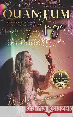 Quantum Magic: Use the Power of the Quantum to Awaken Your Innate Magic Angela Sumner 9781956822007
