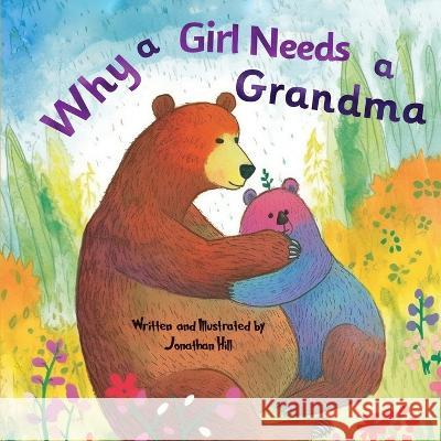 Mothers Day Gifts: Why a Girl Needs a Grandma: Celebrate Your Special Grandma-Daughter Bond this Mother's Day with this Sweet Picture Book! Jonathan Hill Mothers Day Press  9781957141121 Orlin-Smart Publication