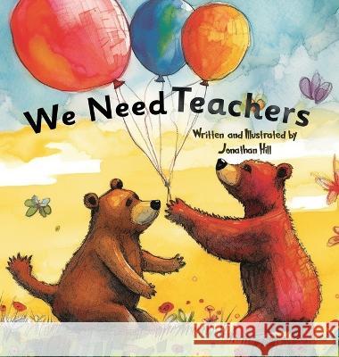 We Need Teachers: Teachers Appreciation Gifts Celebrate Your Tutor, Coach, Mentor with this Heartfelt Picture Book! Jonathan Hill   9781957141251 Orlin-Smart Publication