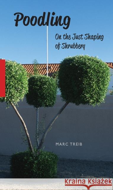 Poodling: On the Just Shaping of Shrubbery Marc Treib 9781957183824