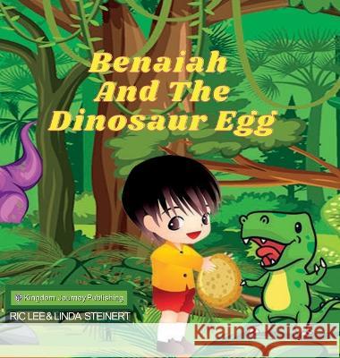 Benaiah And The Dinosaur Egg Ric Lee Steinert, Linda Steinert 9781957428079 Kingdom Journey Publishing LLC