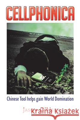 Cellphonica: Chinese Tool helps gain World Domination Jason O'Neil 9781957582160 West Point Print and Media LLC