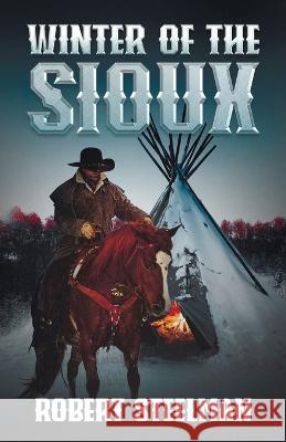 Winter of the Sioux Robert Steelman 9781957868301