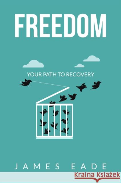 Freedom: Your Path to Recovery James Eade 9781958211328 MIM Press