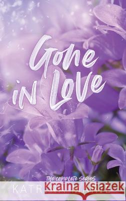 Gone in Love: The Complete Trilogy Katrina Marie   9781958348222 Dreamer Books LLC
