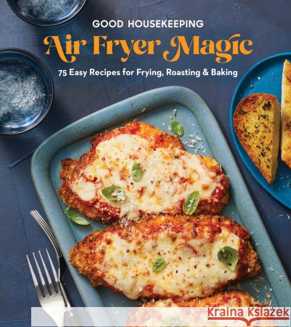 Good Housekeeping Air Fryer Magic: 75 Best-Ever Recipes for Frying, Roasting & Baking Good Housekeeping                        Kate Merker 9781958395875 Hearst Home