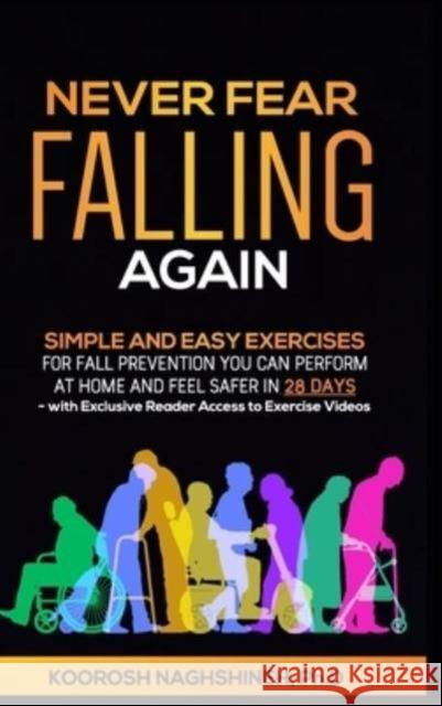 Never Fear Falling Again: Simple and Easy Exercises for Fall Prevention You Can Perform at Home and Feel Safer in 28 Days - with Exclusive Reade Naghshineh, Koorosh 9781958424018 Innovative Solutions and Services