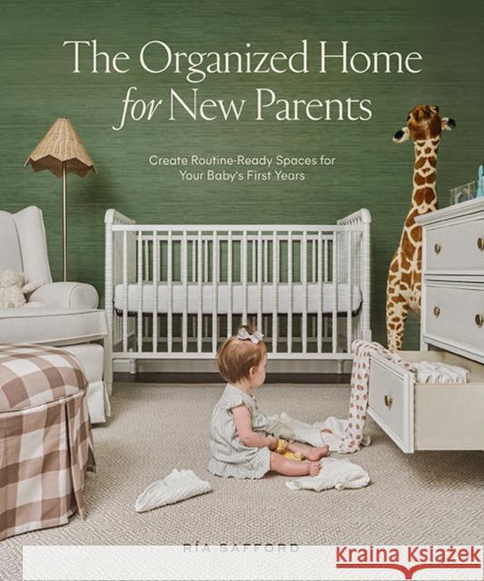The Organized Home for New Parents: How to Create Routine-Ready Spaces for Your Baby's First Years Ria Safford Blue Star Press 9781958803042 Random House USA Inc