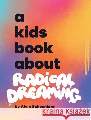 A Kids Book About Radical Dreaming Alvin Schexnider Emma Wolf Rick Delucco 9781958825112