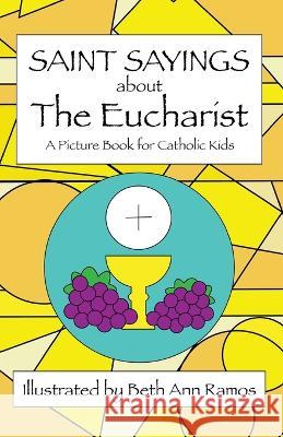 Saint Sayings about the Eucharist: A Picture Book for Catholic Kids Beth Ann Ramos   9781959258063 Good Day Books