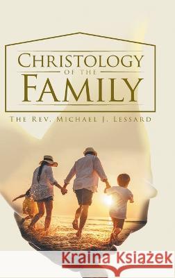 Christology of the Family The Rev Michael J Lessard 9781959314516