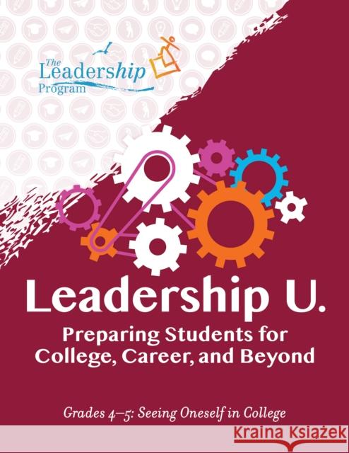 Leadership U: Preparing Students for College, Career, and Beyond Grades 4-5: Seeing Oneself in College The Leadership Program 9781959411062 Girl Friday Productions