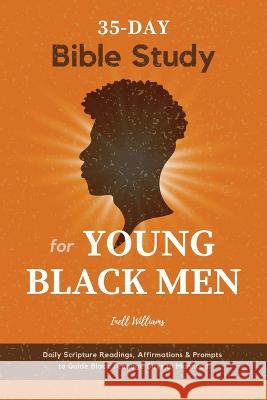 35-Day Bible Study for Young Black Men: Daily Scripture Readings, Affirmations & Prompts to Guide Black Teenage Guys to Manhood Inell Williams   9781959884194 Inel Williams