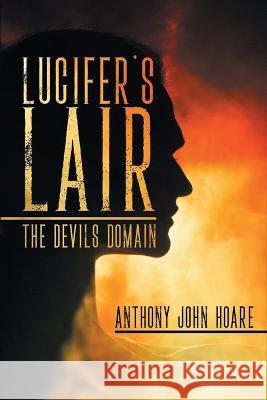 Lucifer\'s Lair: The Devils Domain Anthony John Hoare 9781960075246