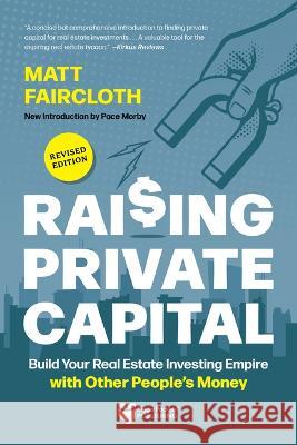 Raising Private Capital: Build Your Real Estate Investing Empire with Other People's Money Matt Faircloth Joe Fairless Pace Morby 9781960178084 Biggerpockets Publishing, LLC