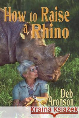 How to Raise a Rhino Deb Aronson   9781960373045 Bedazzled Ink Publishing Company