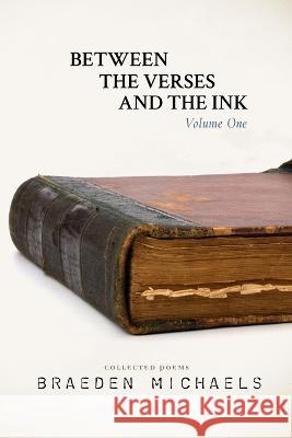 Between the Verses and the Ink: Volume One Braeden Michaels   9781960991010 Raw Earth Ink