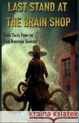 Last Stand at the Brain Shop: Three Tales from the Four Horesmen Universe Robert Hampson   9781961172012