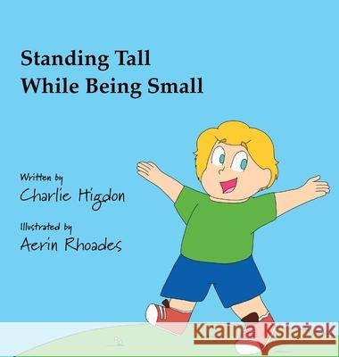 Standing Tall While Being Small Charlie Higdon Aerin Rhoades 9781970037623