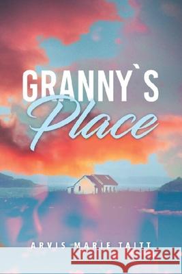 Granny's Place Arvis Marie Taitt 9781970072921 New Leaf Media, LLC