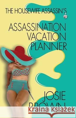 The Housewife Assassin's Assassination Vacation Planner Josie Brown 9781970093155