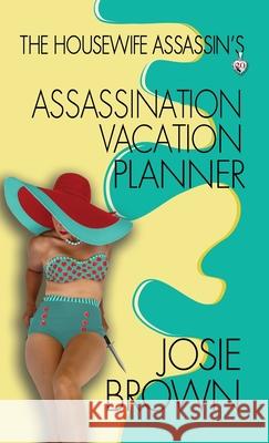 The Housewife Assassin's Assassination Vacation Planner Josie Brown 9781970093285