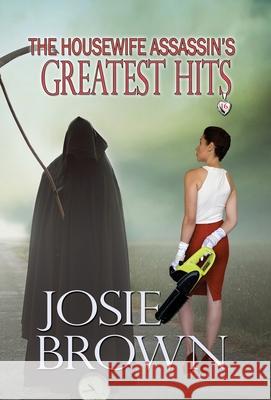 The Housewife Assassin's Greatest Hits: Book 16 - The Housewife Assassin Mystery Series Brown, Josie 9781970093803