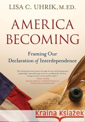 America Becoming: Framing Our Declaration of Interdependence Uhrik, Lisa C. 9781970137187 Southern Fried Karma LLC