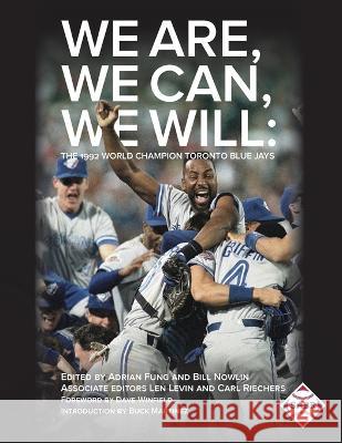 We Are, We Can, We Will: The 1992 World Champion Toronto Blue Jays Adrian Fung, Bill Nowlin, Len Levin 9781970159844 Society for American Baseball Research