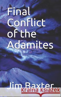 Final Conflict of the Adamites Jim Baxter 9781973237341
